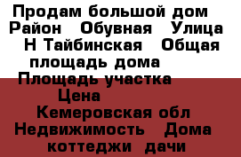 Продам большой дом › Район ­ Обувная › Улица ­ Н-Тайбинская › Общая площадь дома ­ 42 › Площадь участка ­ 15 › Цена ­ 450 000 - Кемеровская обл. Недвижимость » Дома, коттеджи, дачи продажа   . Кемеровская обл.